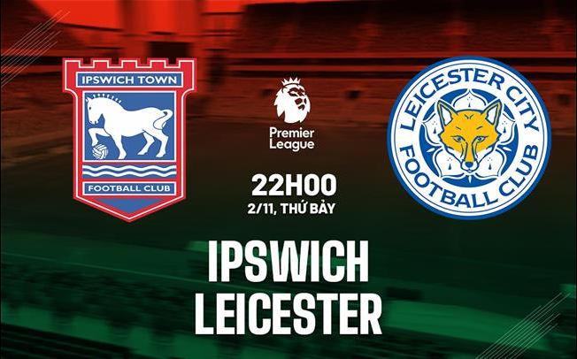 Nhận định dự đoán Ipswich Town vs Leicester City lúc 22h00 ngày 02/11/2024 - Ảnh 3